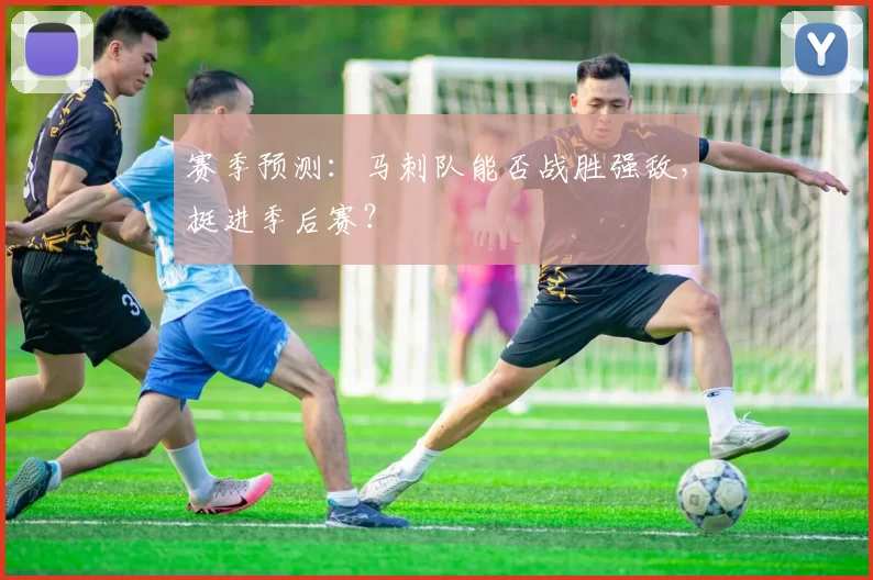 赛季预测：马刺队能否战胜强敌，挺进季后赛？